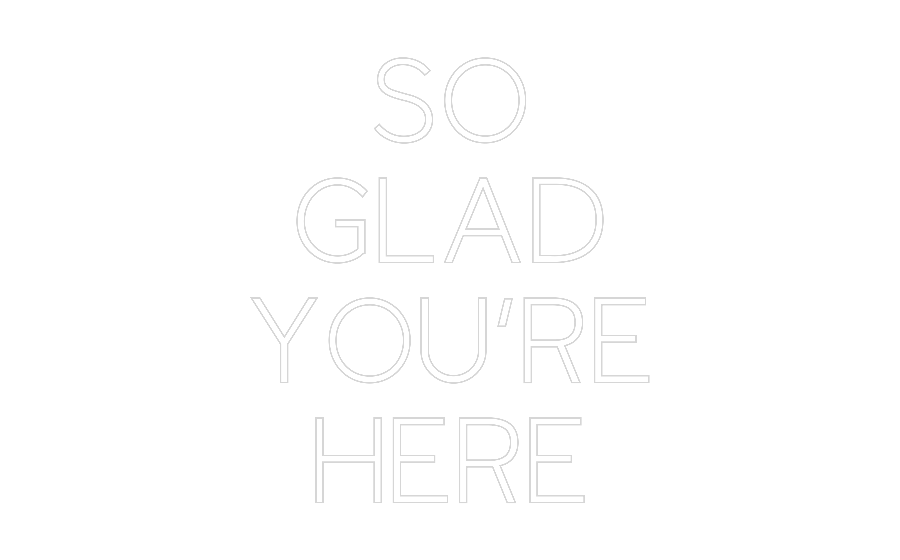 Custom Neon: SO
GLAD
YOU...