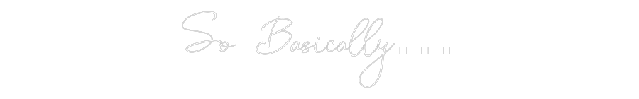 Custom Neon: So Basically…