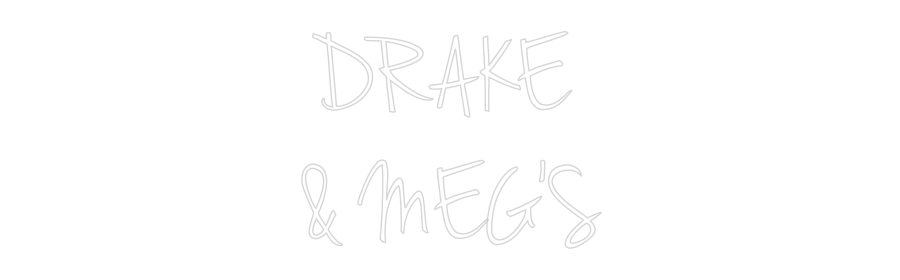 Custom Neon: DRAKE
& MEG'S
