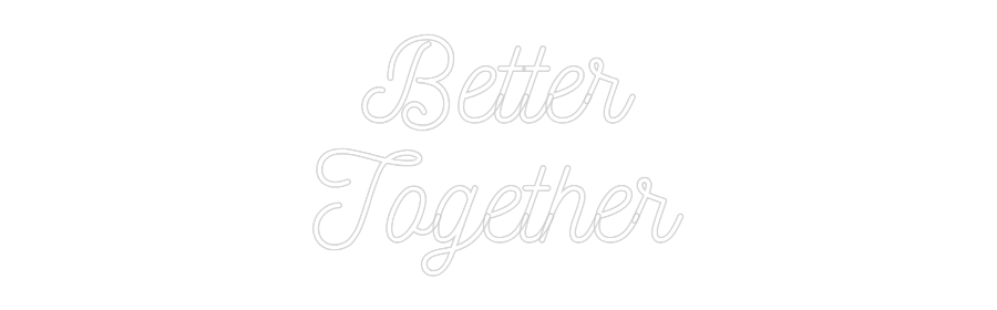 Custom Neon: Better
Toget...