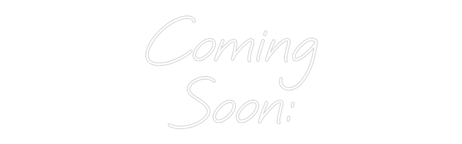 Custom Neon: Coming
Soon: