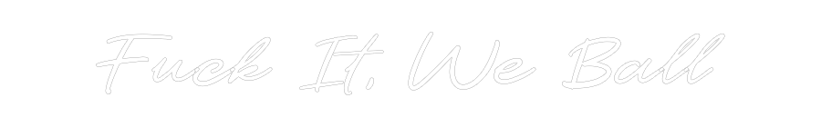 Custom Neon: Fuck It, We B...
