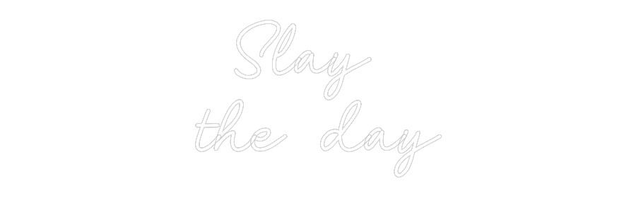 Custom Neon: Slay
the day