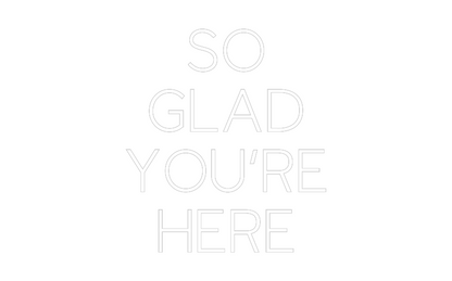 Custom Neon: SO
GLAD
YOU...