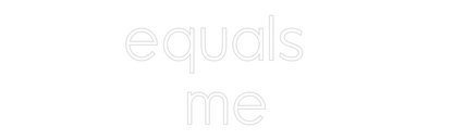 Custom Neon: equals 
me