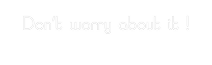 Custom Neon: Don’t worry a...