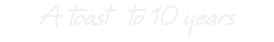 Custom Neon: A toast to 10...