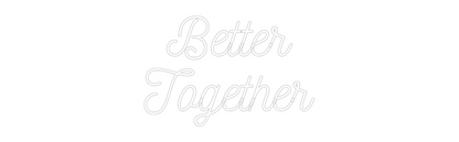 Custom Neon: Better
Toget...