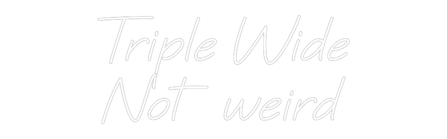Custom Neon: Triple Wide
...