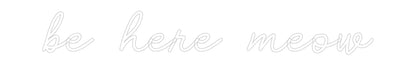 Custom Neon: be here meow