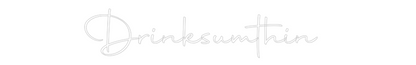 Custom Neon: Drinksumthin