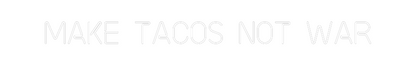 Custom Neon: MAKE TACOS NO...