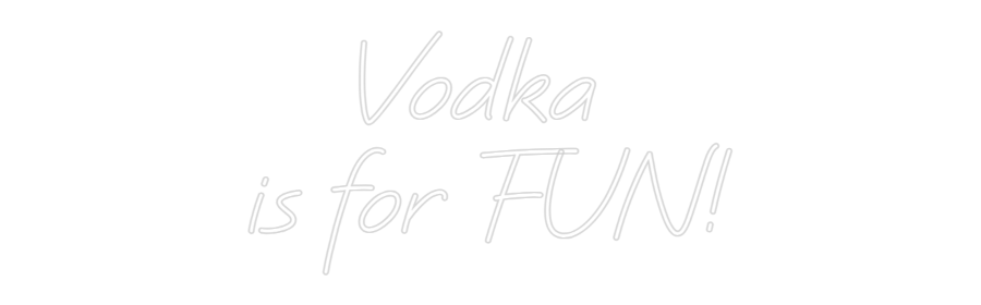 Custom Neon: Vodka 
is fo...