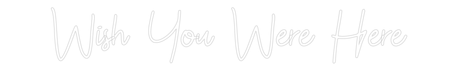 Custom Neon: Wish You Were...