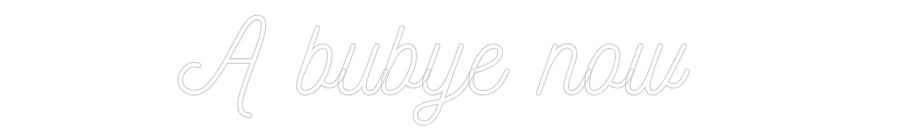 Custom Neon: A bubye now