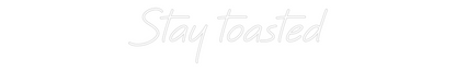 Custom Neon: Stay toasted