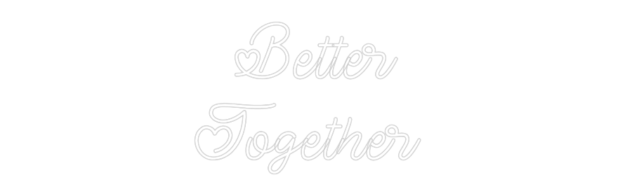 Custom Neon: Better
Toget...