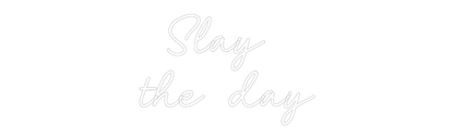 Custom Neon: Slay 
the day